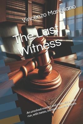 The Last Witness: An unsolved murder and a witness on the run, with twists, intrigue and revelations. - Vincenzo Marigliano - cover