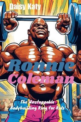 Ronnie Coleman: The Unstoppable Bodybuilding King for Kids - Daisy Katy - cover