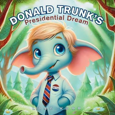 Donald Trunk's Presidential Dream - Lane Karr - cover