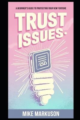 Trust Issues: A Beginner's Guide to Protecting Your New Fortune - Mike Markuson - cover