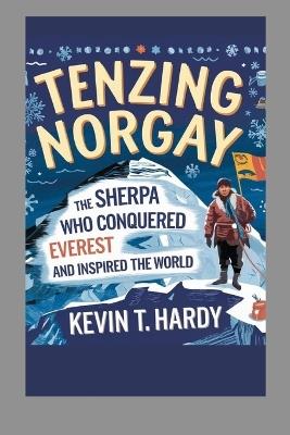 Tenzing Norgay: The Sherpa Who Conquered Everest and Inspired the World - Kevin T Hardy - cover