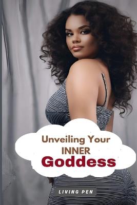 Unveiling Your Inner Goddess: Secrets to Radiating Feminine Power and Attractiveness - Living Pen - cover