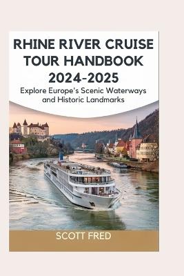 Rhine River Cruise Tour Handbook 2024-2025: Explore Europe's Scenic Waterways and Historic Landmarks - Scott Fred - cover