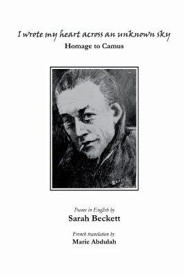 I Wrote My Heart Across an Unknown Sky: Homage to Camus - Sarah Beckett - cover