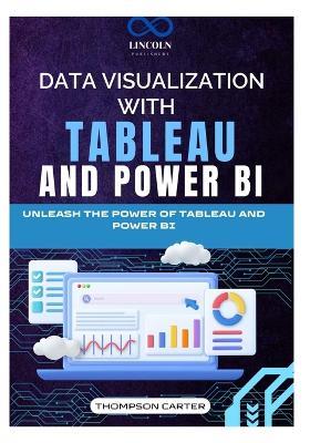 Data Visualization with Tableau and Power BI: Unleash the Power of Tableau and Power BI - Thompson Carter - cover