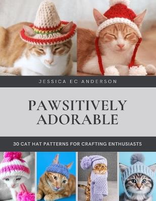 Pawsitively Adorable: 30 Cat Hat Patterns for Crafting Enthusiasts - Jessica Ec Anderson - cover