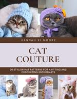 Cat Couture: 30 Stylish Hat Patterns for Knitting and Crocheting Enthusiasts