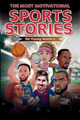 The Most Motivational Sports Stories for Young Readers: Legendary Athletes and Their Incredible Journeys - Patrick Vera - cover