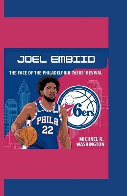 Joel Embiid: The Face of the Philadelphia 76ers' Revival - Michael R Washington - cover