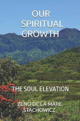 Our Spiritual Growth: The Soul Elevation - Zeno de la Mare Stachowicz - cover