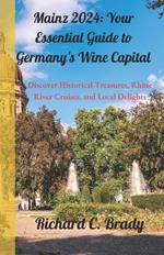 Mainz 2024: Your Essential Guide to Germany's Wine Capital: Discover Historical Treasures, Rhine River Cruises, and Local Delights