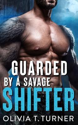 Guarded By A Savage Shifter - Olivia T Turner - cover