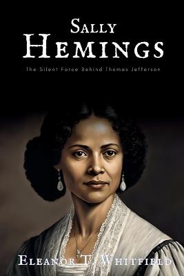 Sally Hemings: The Silent Force Behind Thomas Jefferson - Eleanor T Whitfield - cover