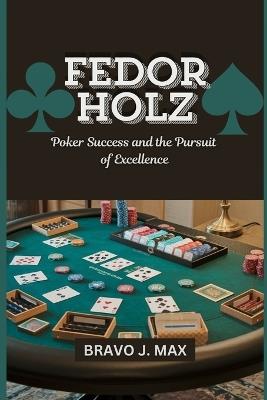 Fedor Holz: Poker Success and the Pursuit of Excellence - Bravo J Max - cover