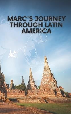 Marc's Journey Through Latin America: Trip to Latin America - Ahmed S - cover