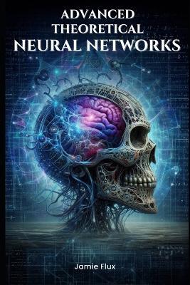 Advanced Theoretical Neural Networks - Jamie Flux - cover