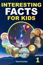 Interesting Facts for Kids. Book 1: A Fascinating and Fun Trivia Adventure into Nature, Space, History, Science, and Inventions - Perfect for Smart & Curious Children