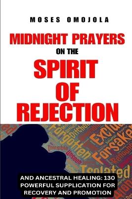 Midnight Prayers on The Spirit Of Rejection, and Ancestral Healing: 130 Powerful Supplication For Recovery And Promotion - Moses Omojola - cover