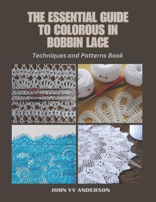 The Essential Guide to Colorous in Bobbin Lace: Techniques and Patterns Book - John VV Anderson - cover