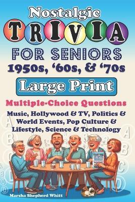 Nostalgic Trivia For Seniors 1950s, '60s, and '70s: Boost Memory, Relive the Past, and Connect with Others - 350 Fun Questions to Exercise Your Brain and Share Laughs - Marsha Shepherd Whitt - cover