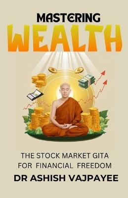 Mastering Wealth: The Stock Maeket Gita for Financial Freedom - Ashish Vajpayee - cover