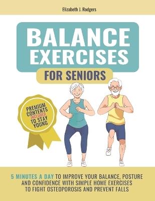 Balance Exercises for Seniors: 5 minutes a day to improve your balance, posture and confidence with simple home exercises to fight osteoporosis and prevent falls - Elizabeth J Rodgers - cover