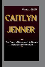 Caitlyn Jenner: The Power of Becoming - A Story of Transition and Triumph