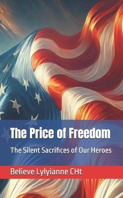 The Price of Freedom: The Silent Sacrifices of Our Heroes - Believe Lylyianne - cover