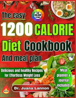 The Easy 1200 Calorie Diet and Meal Plan: Delicious and healthy Recipes for Effortless Weight Loss - Juana Lannon - cover