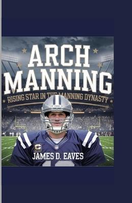 Arch Manning: Rising Star in the Manning Dynasty - James D Eaves - cover