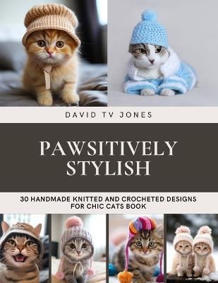 Pawsitively Stylish: 30 Handmade Knitted and Crocheted Designs for Chic Cats Book - David Tv Jones - cover