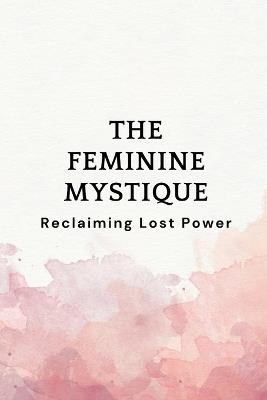 The Feminine Mystique: Reclaiming Lost Power - Nichole Muir - cover