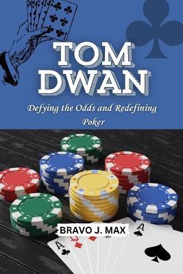 Tom Dwan: Defying the Odds and Redefining Poker - Bravo J Max - cover