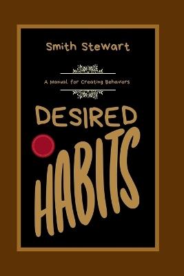 Desired Habits: A Manual for Creating Behaviors - Smith Stewart - cover