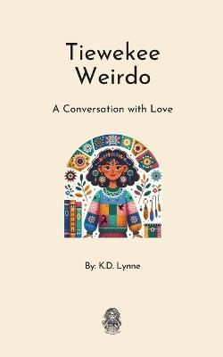 Tiewekee Weirdo: A Conversation with Love - K D Lynne - cover