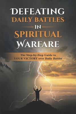 Defeating Daily Battles in Spiritual Warfare: The Step-by-Step Guide to YOUR VICTORY over Daily Battles - Rhommel Sonday Mourning Massenberg - cover