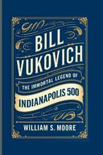 Bill Vukovich: The Immortal Legend of the Indianapolis 500