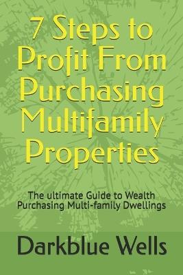 7 Steps to Profit From Purchasing Multifamily Properties: The ultimate Guide to Wealth Purchasing Multi-family Dwellings - Darkblue Wells - cover