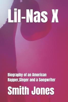 Lil-Nas X: Biography of an American Rapper, Singer and a Songwriter - Smith Jones - cover