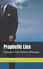 Prophetic Lies: The Dangers of False Prophecies and Messages