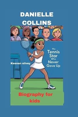 Danielle Collins: The Tennis Star Who Never Gave Up - biography for kids - Keenan Silvey - cover