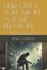 Find Out If You Are in a Toxic Relation: Recognize the Signs, Take Control, and Reclaim Your Happiness