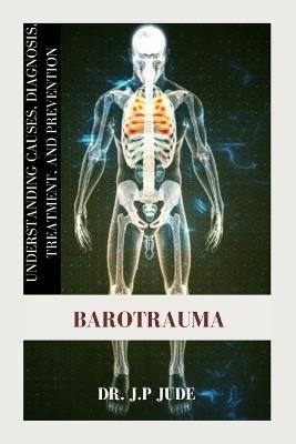 Barotrauma: Understanding Causes, Diagnosis, Treatment, and Prevention - J P Jude - cover