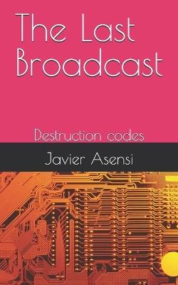 The Last Broadcast: Destruction codes - Javier Asensi - cover