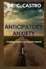 Anticipatory Anxiety: Finding Calm in a Chaotic World