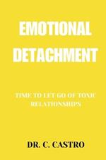 Emotional Detachment: Time to Let Go of Toxic Relationships