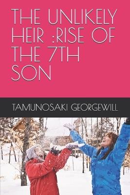 The Unlikely Heir: Rise of the 7th Son - Tamunosaki Georgewill - cover