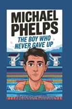 Michael Phelps: The Boy Who Never Gave up