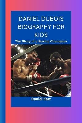 Daniel DuBois Biography for Kids: The Story of a Boxing Champion - Daniel Kart - cover