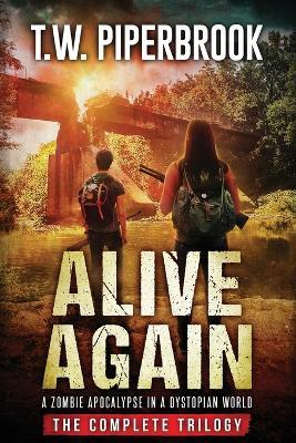 Alive Again: The Complete Zombie Apocalypse in a Dystopian World Trilogy - T W Piperbrook - cover